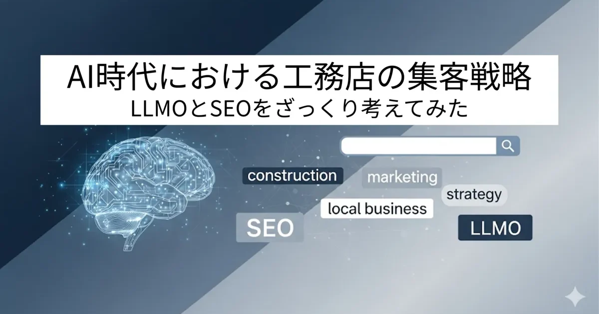 AI時代における工務店の集客戦略：LLMOとSEOをざっくり考えてみた
